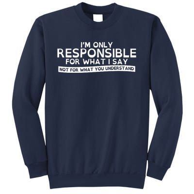 I'm Only Responsible For What I Say, Not For What You Understand Sweatshirt