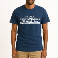 I'm Only Responsible For What I Say, Not For What You Understand Tall T-Shirt