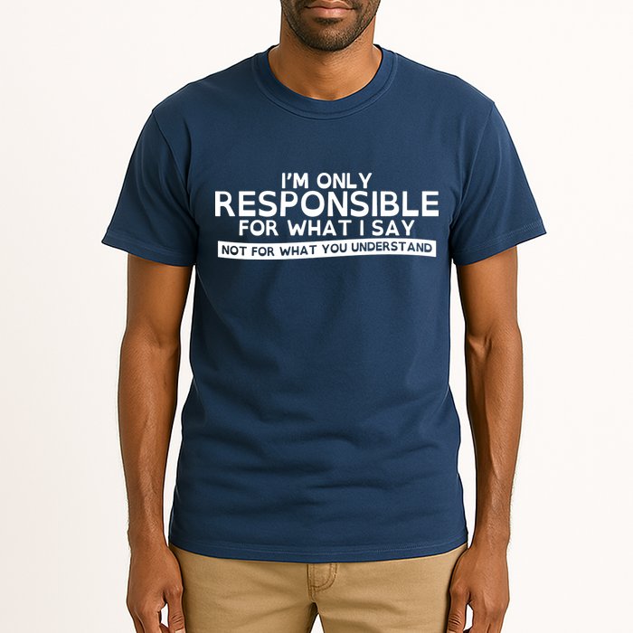 I'm Only Responsible For What I Say, Not For What You Understand Tall T-Shirt