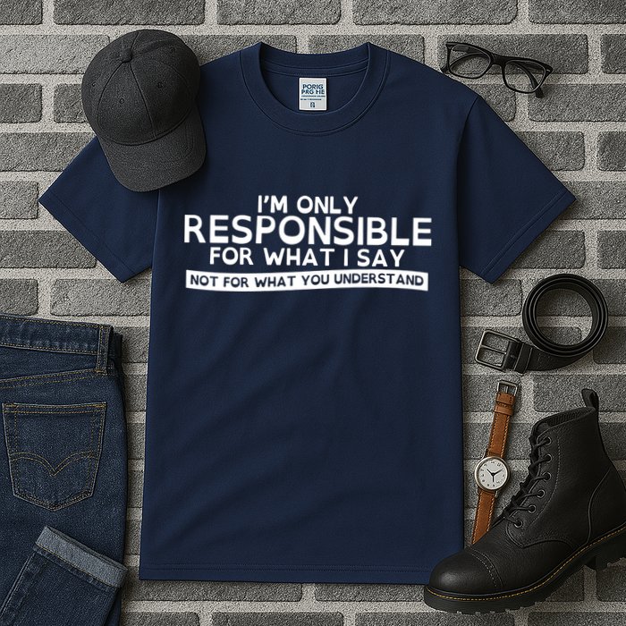 I'm Only Responsible For What I Say, Not For What You Understand Tall T-Shirt