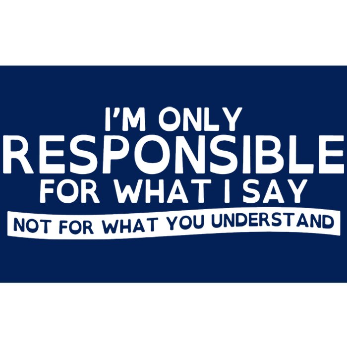 I'm Only Responsible For What I Say, Not For What You Understand Bumper Sticker