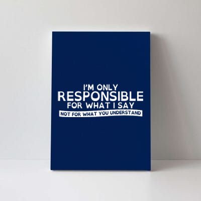 I'm Only Responsible For What I Say, Not For What You Understand Canvas