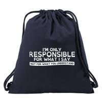 I'm Only Responsible For What I Say, Not For What You Understand Drawstring Bag