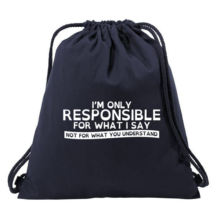 I'm Only Responsible For What I Say, Not For What You Understand Drawstring Bag
