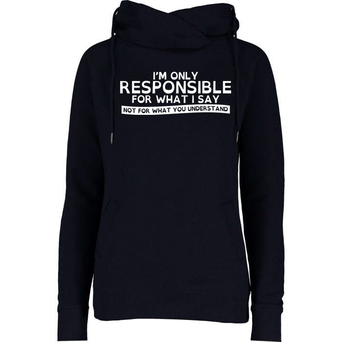 I'm Only Responsible For What I Say, Not For What You Understand Womens Funnel Neck Pullover Hood