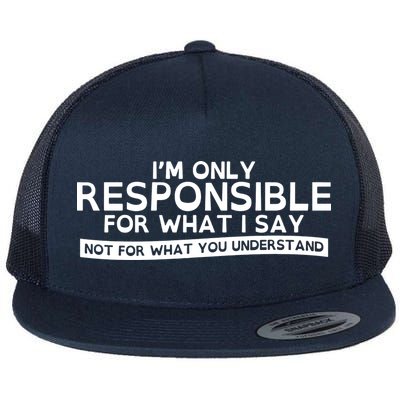 I'm Only Responsible For What I Say, Not For What You Understand Flatbill Hat
