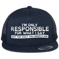 I'm Only Responsible For What I Say, Not For What You Understand Flatbill Hat