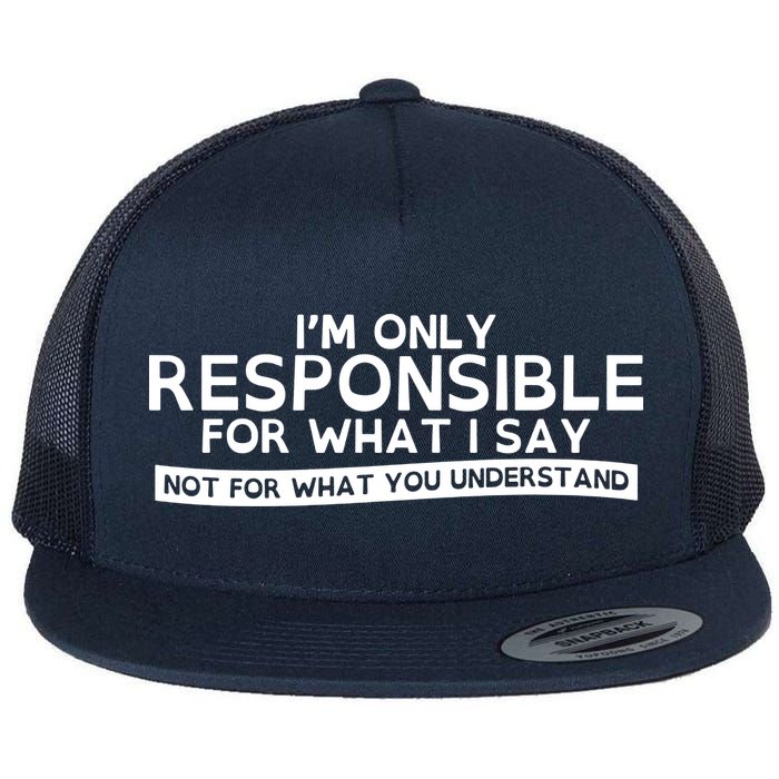 I'm Only Responsible For What I Say, Not For What You Understand Flatbill Hat