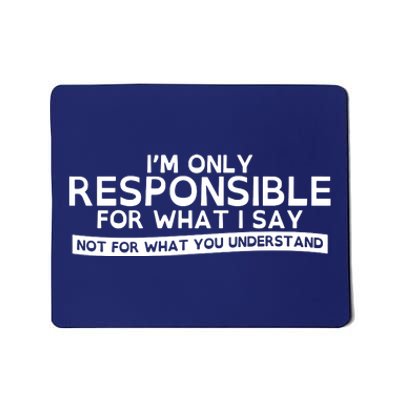 I'm Only Responsible For What I Say, Not For What You Understand Mousepad