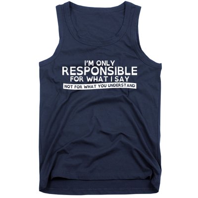 I'm Only Responsible For What I Say, Not For What You Understand Tank Top
