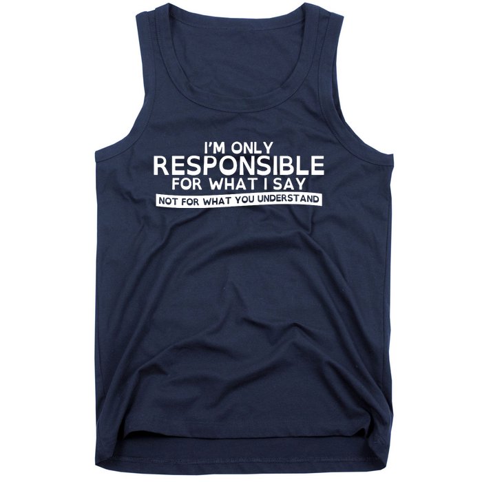 I'm Only Responsible For What I Say, Not For What You Understand Tank Top