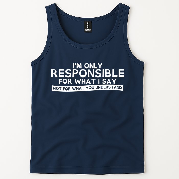 I'm Only Responsible For What I Say, Not For What You Understand Tank Top