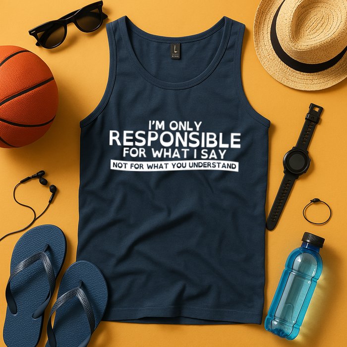 I'm Only Responsible For What I Say, Not For What You Understand Tank Top