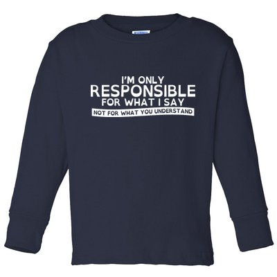 I'm Only Responsible For What I Say, Not For What You Understand Toddler Long Sleeve Shirt