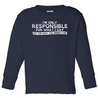 I'm Only Responsible For What I Say, Not For What You Understand Toddler Long Sleeve Shirt