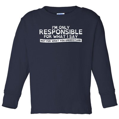 I'm Only Responsible For What I Say, Not For What You Understand Toddler Long Sleeve Shirt