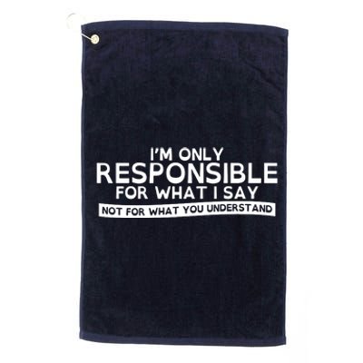 I'm Only Responsible For What I Say, Not For What You Understand Platinum Collection Golf Towel