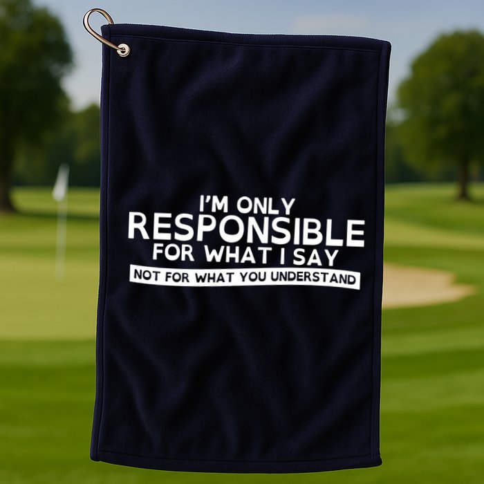 I'm Only Responsible For What I Say, Not For What You Understand Golf Towel