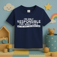 I'm Only Responsible For What I Say, Not For What You Understand Toddler T-Shirt