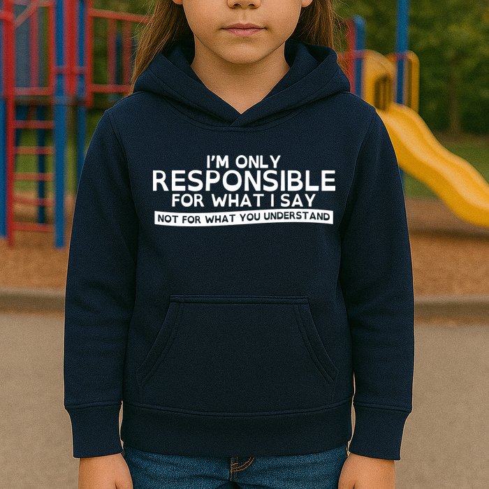 I'm Only Responsible For What I Say, Not For What You Understand Kids Hoodie