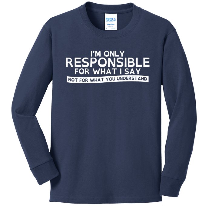 I'm Only Responsible For What I Say, Not For What You Understand Kids Long Sleeve Shirt