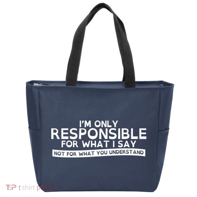 I'm Only Responsible For What I Say, Not For What You Understand Zip Tote Bag