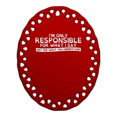 I'm Only Responsible For What I Say, Not For What You Understand Ceramic Oval Ornament