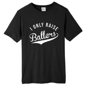 I Only Raise Ballers Baseball Football Basketball Soccer Mom Funny Gift Tall Fusion ChromaSoft Performance T-Shirt