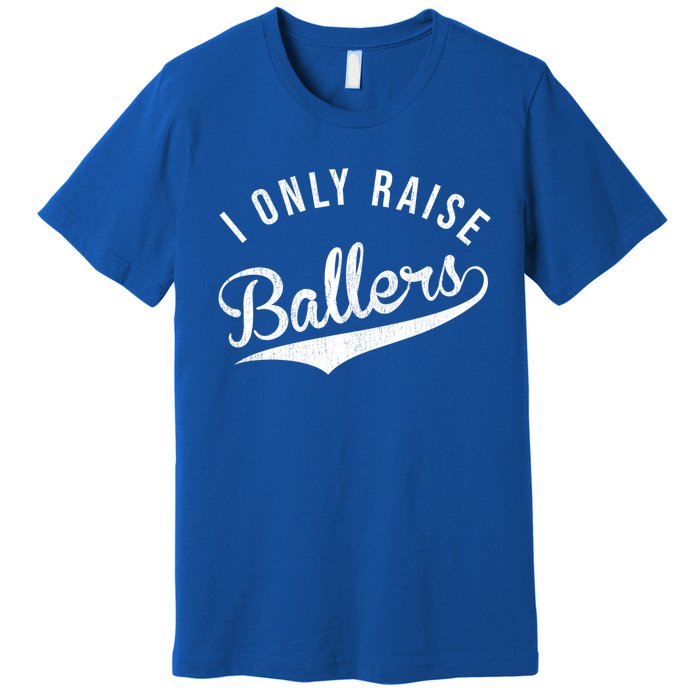 I Only Raise Ballers Baseball Football Basketball Soccer Mom Funny Gift Premium T-Shirt