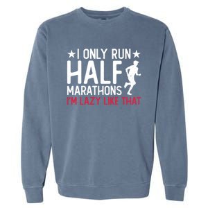 I Only Run Half Marathons I'm Lazy Like That Gift Half Marathon Cool Gift Garment-Dyed Sweatshirt