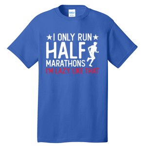 I Only Run Half Marathons I'm Lazy Like That Gift Half Marathon Cool Gift Tall T-Shirt