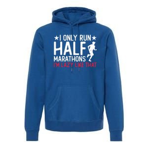 I Only Run Half Marathons I'm Lazy Like That Gift Half Marathon Cool Gift Premium Hoodie