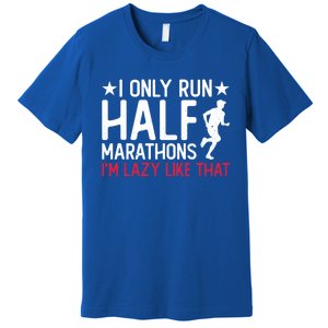 I Only Run Half Marathons I'm Lazy Like That Gift Half Marathon Cool Gift Premium T-Shirt