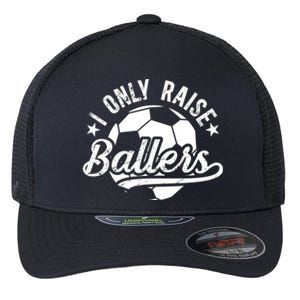 I Only Raise Ballers Soccer Dad Of A Soccer Player Father Gift Flexfit Unipanel Trucker Cap