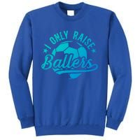 I Only Raise Ballers Soccer Dad Of A Soccer Player Father Gift Tall Sweatshirt