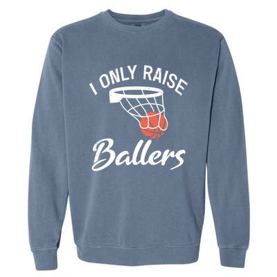 I Only Raise Ballers Basketball Saying Mom Quote Gift Meaningful Gift Garment-Dyed Sweatshirt