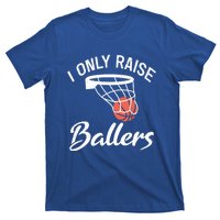 I Only Raise Ballers Basketball Saying Mom Quote Gift Meaningful Gift T-Shirt