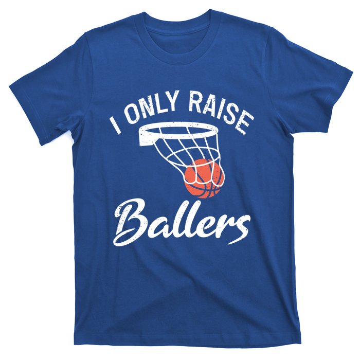 I Only Raise Ballers Basketball Saying Mom Quote Gift Meaningful Gift T-Shirt