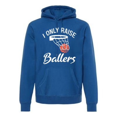 I Only Raise Ballers Basketball Saying Mom Quote Gift Meaningful Gift Premium Hoodie