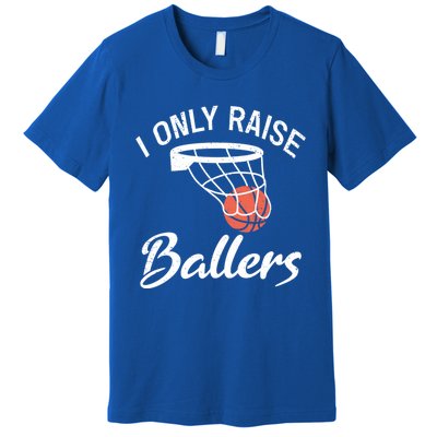 I Only Raise Ballers Basketball Saying Mom Quote Gift Meaningful Gift Premium T-Shirt