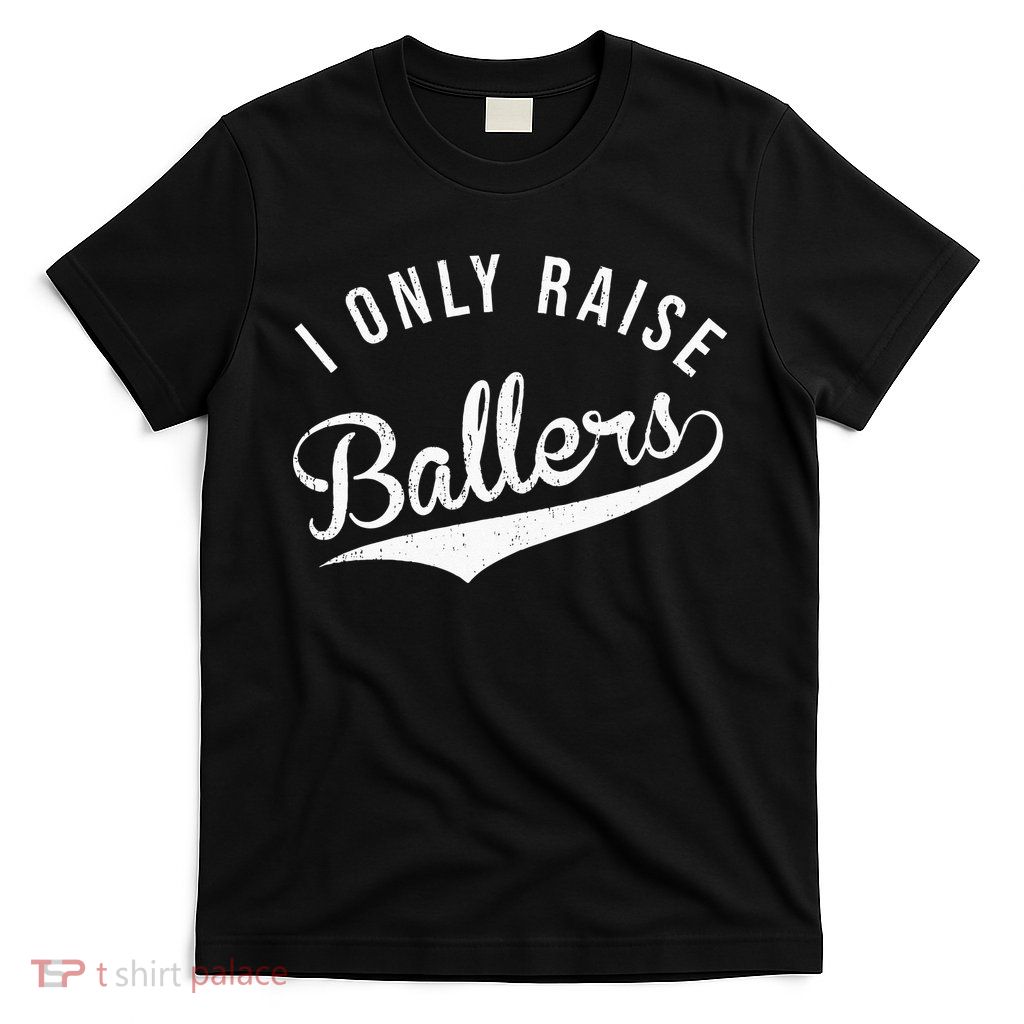 I Only Raise Ballers Baseball Football Basketball Soccer Mom T-Shirt