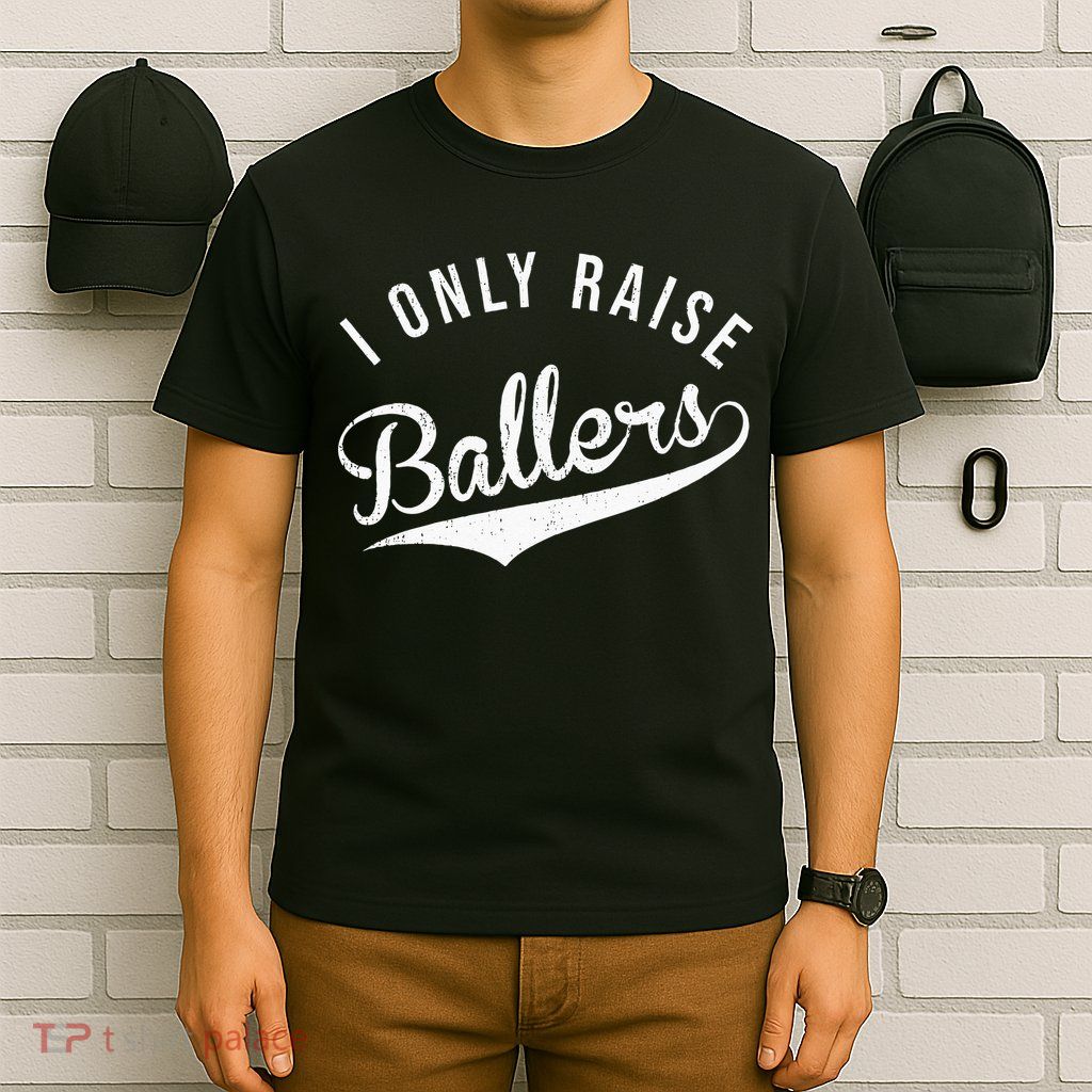 I Only Raise Ballers Baseball Football Basketball Soccer Mom T-Shirt