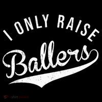 I Only Raise Ballers Baseball Football Basketball Soccer Mom T-Shirt