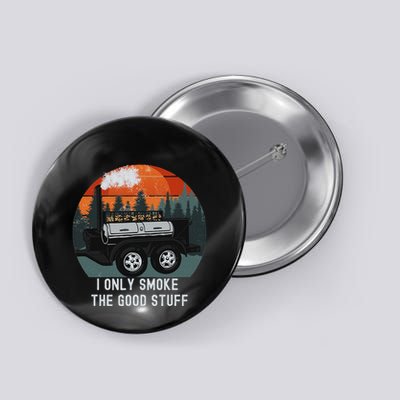 I Only Smoke The Good Stuff Funny Bbq Smoker Saying Button