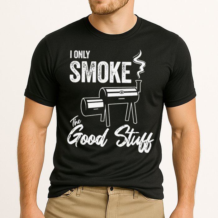 I Only Smoke The Good Stuff Funny BBQ Design For Dad Performance Shirt