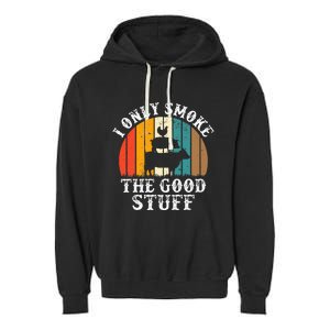 I Only Smoke The Good Stuff BBQ Barbeque Grilling Pitmaster Garment-Dyed Fleece Hoodie