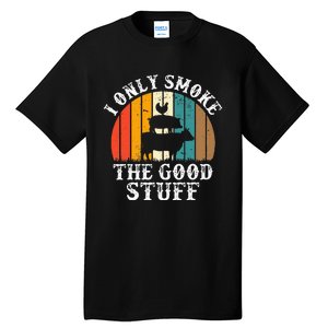 I Only Smoke The Good Stuff BBQ Barbeque Grilling Pitmaster Tall T-Shirt