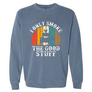 I Only Smoke The Good Stuff BBQ Barbeque Grilling Pitmaster Garment-Dyed Sweatshirt