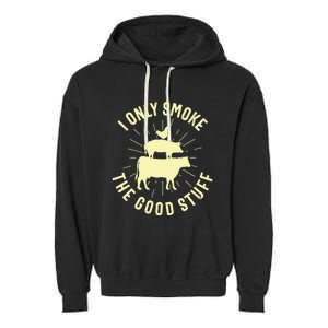 I Only Smoke The Good Stuff BBQ Barbeque Grilling Pitmaster Garment-Dyed Fleece Hoodie