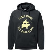 I Only Smoke The Good Stuff BBQ Barbeque Grilling Pitmaster Performance Fleece Hoodie